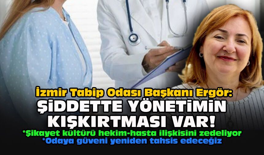 İzmir Tabip Odası Başkanı Ergör: Şiddette yönetimin kışkırtması var!