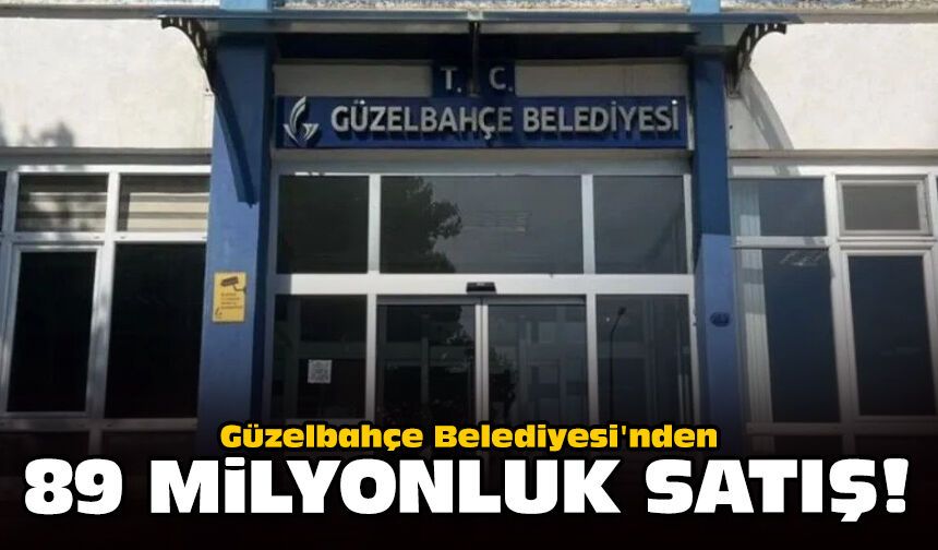 Güzelbahçe Belediyesi'nden 89 milyonluk satış!
