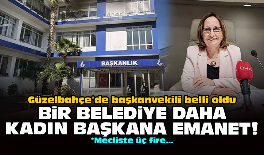 Güzelbahçe'de başkanvekili belli oldu: Bir belediye daha kadın başkana emanet!