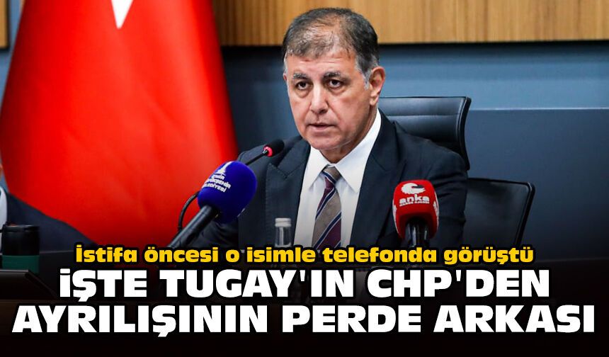 İstifa öncesi o isimle telefonda görüştü: İşte Tugay'ın CHP'den ayrılışının perde arkası