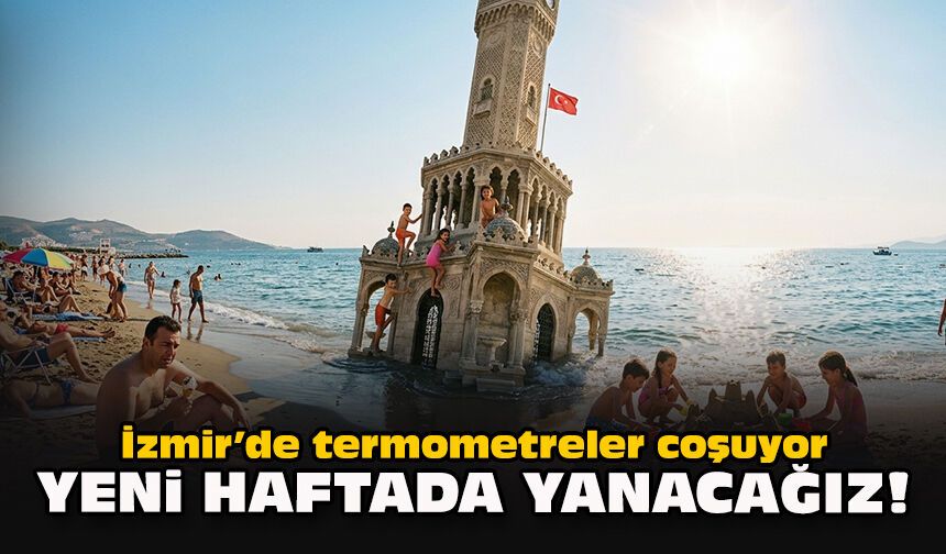 İzmir’de termometreler coşuyor: Yeni haftada yanacağız!