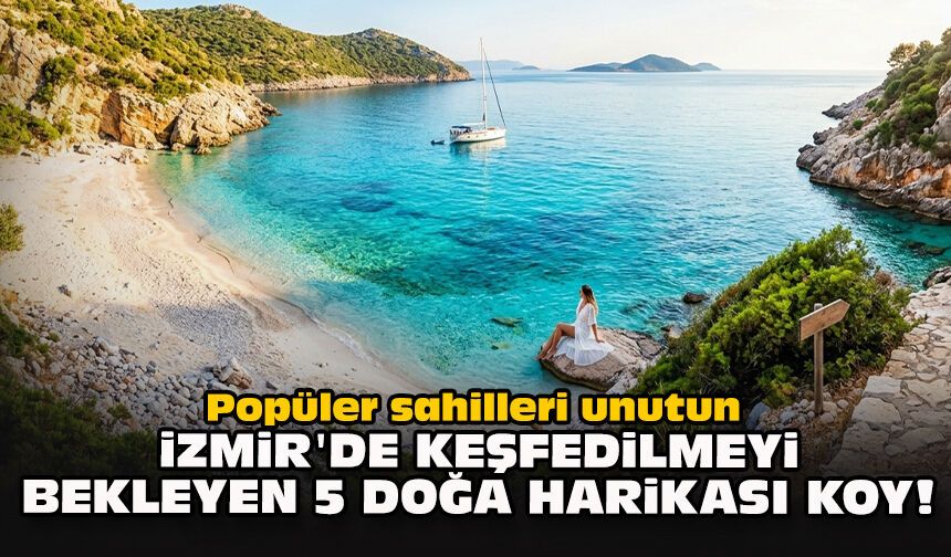 Popüler sahilleri unutun: İzmir'de keşfedilmeyi bekleyen 5 doğa harikası koy!