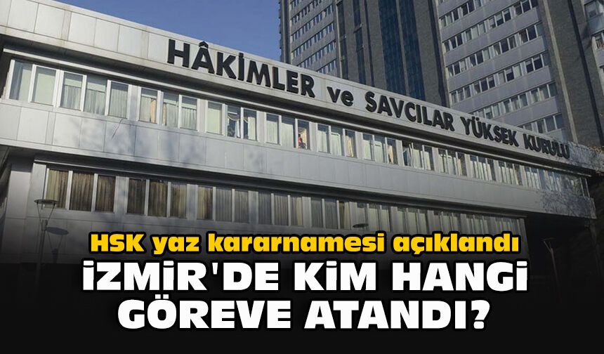 HSK yaz kararnamesi açıklandı...  İzmir'de kim hangi göreve atandı?