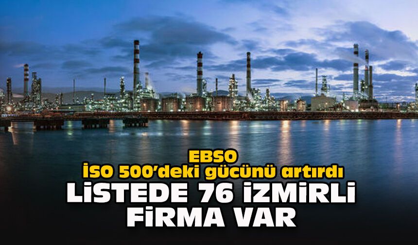 EBSO, İSO 500’deki gücünü artırdı: Listede 76 İzmirli firma var