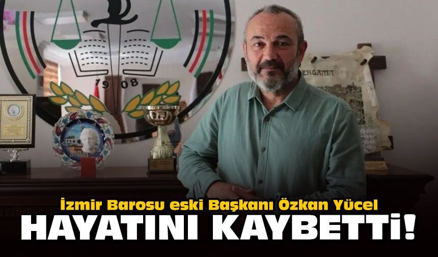 İzmir Barosu eski Başkanı Özkan Yücel hayatını kaybetti