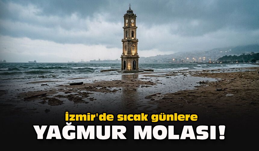 İzmir'de sıcak günlere yağmur molası!