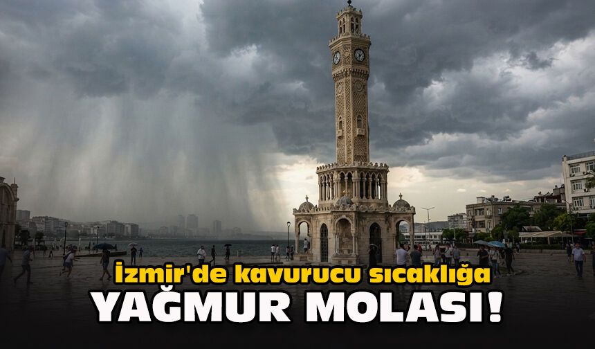 İzmir'de kavurucu sıcaklığa yağmur molası!