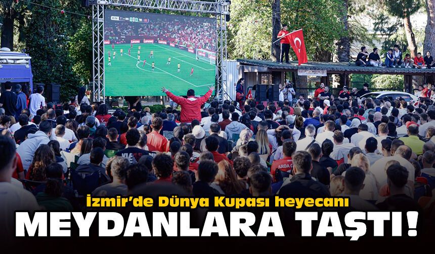 İzmir’de Dünya Kupası heyecanı meydanlara taştı!