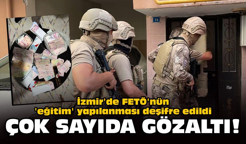 İzmir'de FETÖ'nün 'eğitim' yapılanması deşifre edildi: Çok sayıda gözaltı!
