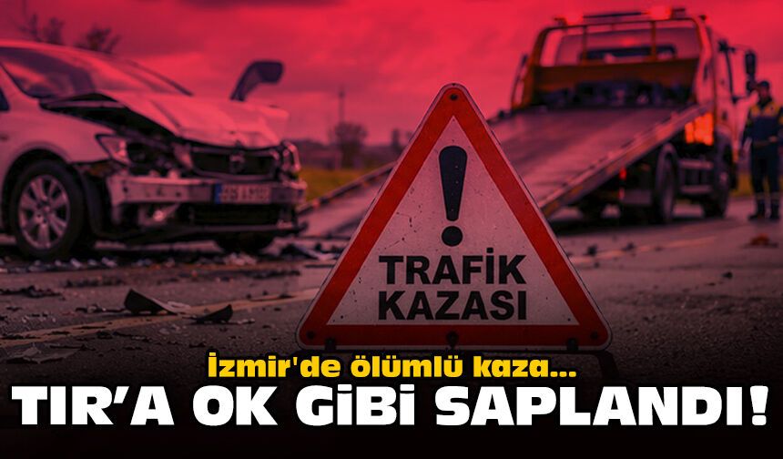 İzmir'de ölümlü kaza: TIR'a ok gibi saplandı!