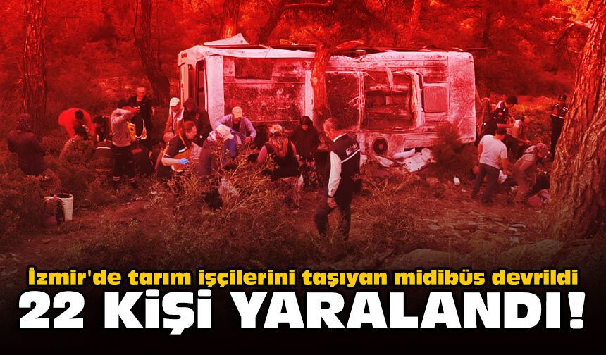 İzmir'de tarım işçilerini taşıyan midibüs devrildi: 22 kişi yaralandı