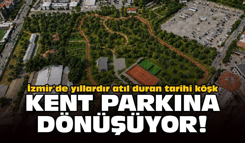İzmir'de yıllardır atıl duran tarihi köşk, kent parkına dönüşüyor!