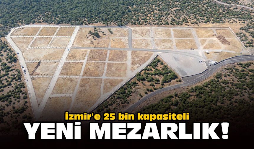 İzmir'e 25 bin kapasiteli yeni mezarlık!