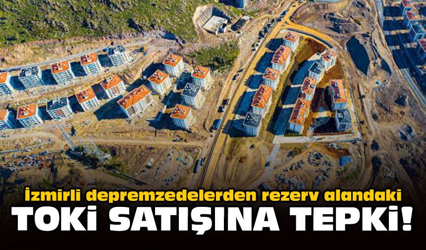 İzmirli depremzedelerden rezerv alandaki TOKİ satışına tepki