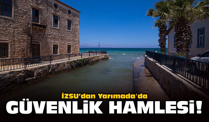 İZSU’dan Yarımada'da güvenlik hamlesi!