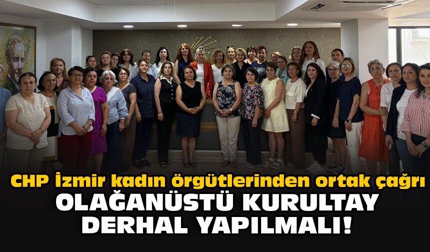 CHP İzmir kadın örgütlerinden ortak çağrı: "Olağanüstü kurultay derhal yapılmalı!"