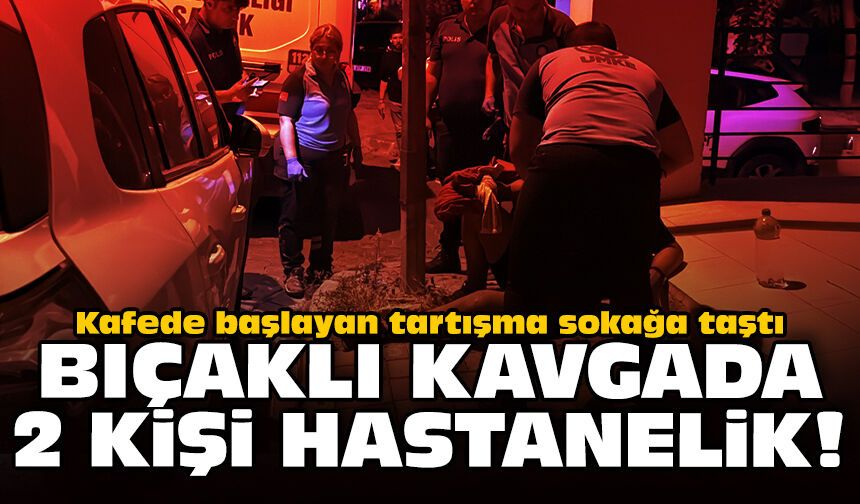 Kafede başlayan tartışma sokağa taştı: Bıçaklı kavgada 2 kişi hastanelik!