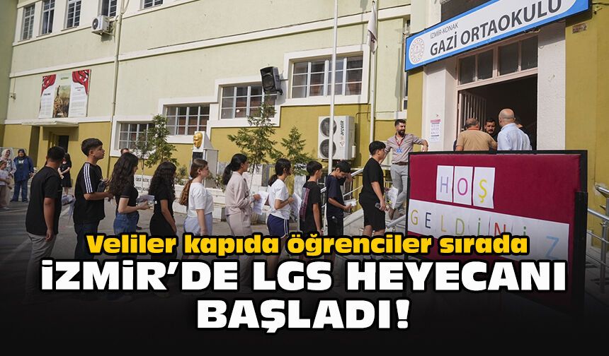 Veliler kapıda, öğrenciler sırada... İzmir’de LGS heyecanı başladı!