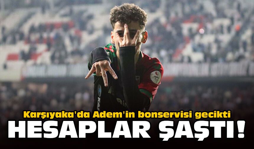 Karşıyaka'da Adem'in bonservisi gecikti: Hesaplar şaştı!