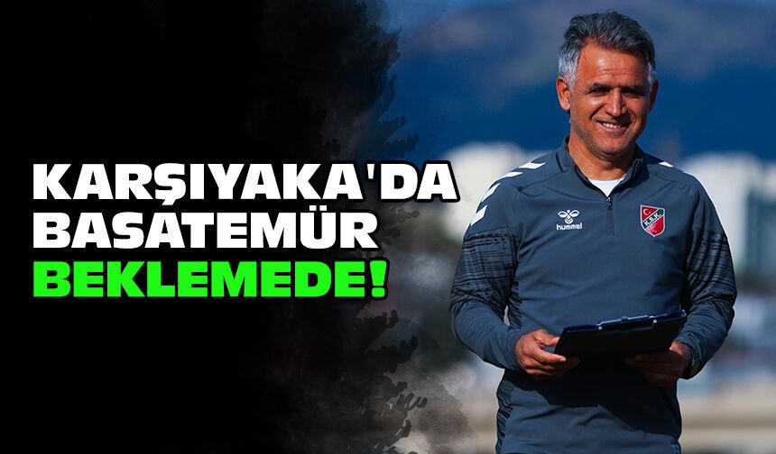 Karşıyaka'da Basatemür beklemede