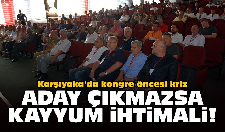 Karşıyaka'da kongre öncesi kriz: Aday çıkmazsa kayyum ihtimali!