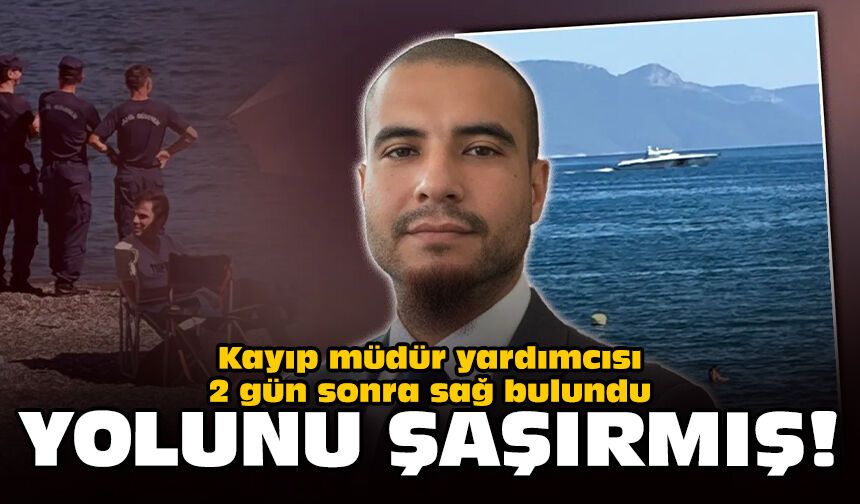 Kayıp müdür yardımcısı 2 gün sonra sağ bulundu: Yolunu şaşırmış