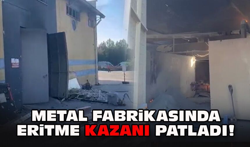Metal fabrikasında eritme kazanı patladı!