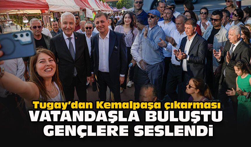 Tugay’dan Kemalpaşa çıkarması... Vatandaşla buluştu, gençlere seslendi