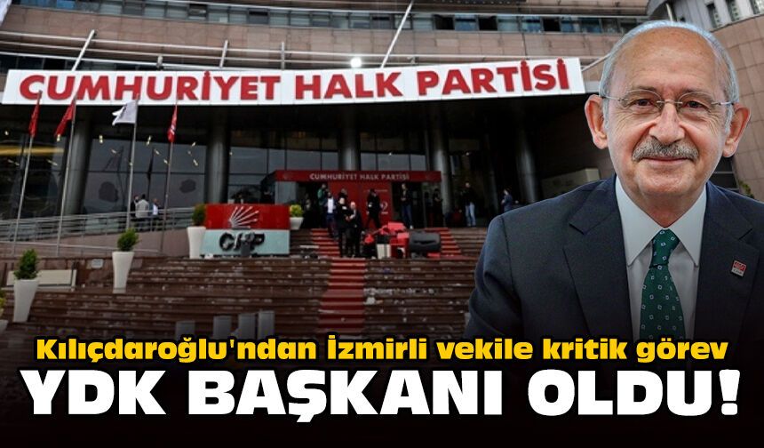 Kılıçdaroğlu'ndan İzmirli vekile kritik görev: YDK başkanı oldu!