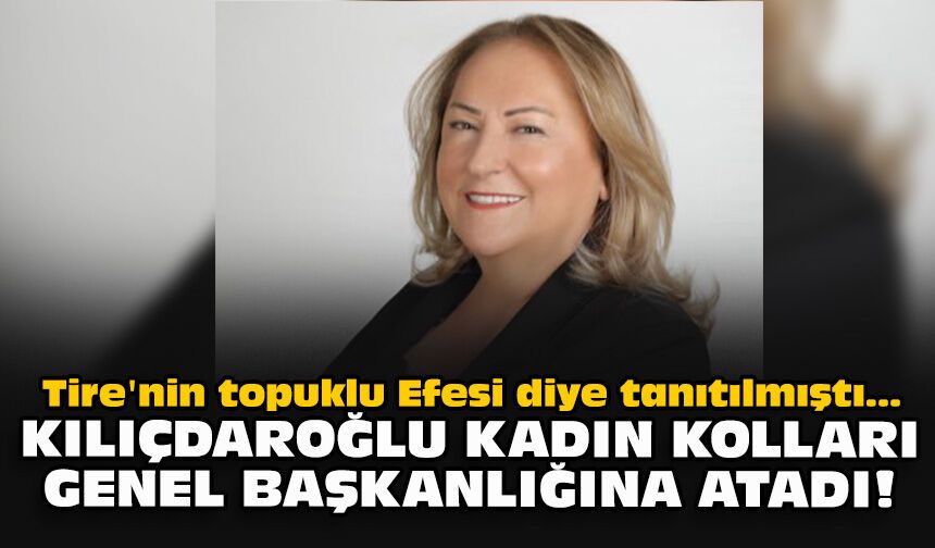 Tire'nin topuklu Efesi diye tanıtılmıştı... Kılıçdaroğlu Kadın Kolları Genel Başkanlığına atadı!
