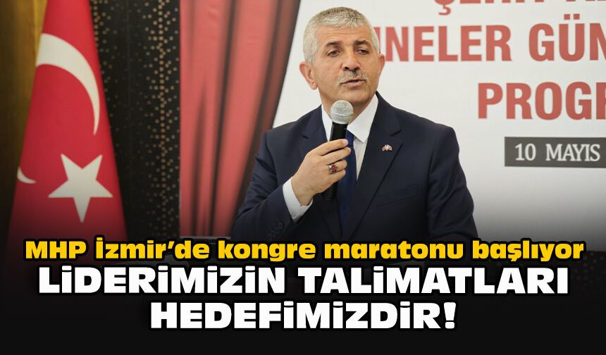 MHP İzmir’de kongre maratonu başlıyor... Şahin: “Liderimizin talimatları hedefimizdir!”