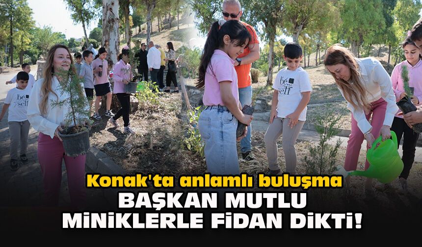 Konak'ta anlamlı buluşma... Başkan Mutlu miniklerle fidan dikti!