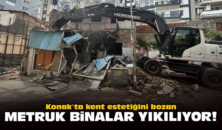 Konak'ta kent estetiğini bozan metruk binalar yıkılıyor!