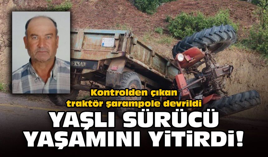 Kontrolden çıkan traktör şarampole devrildi: Yaşlı sürücü yaşamını yitirdi!