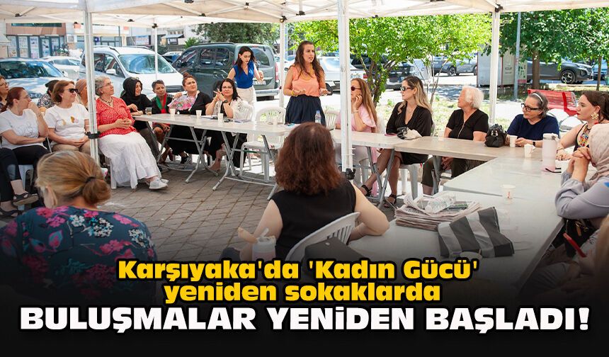 Karşıyaka'da 'Kadın Gücü' yeniden sokaklarda... Buluşmalar yeniden başladı!