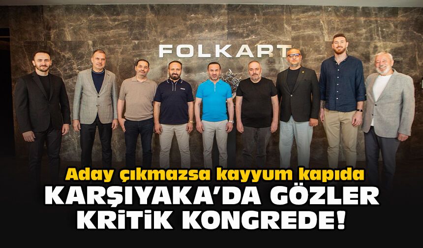Aday çıkmazsa kayyum kapıda: Karşıyaka’da gözler kritik kongrede