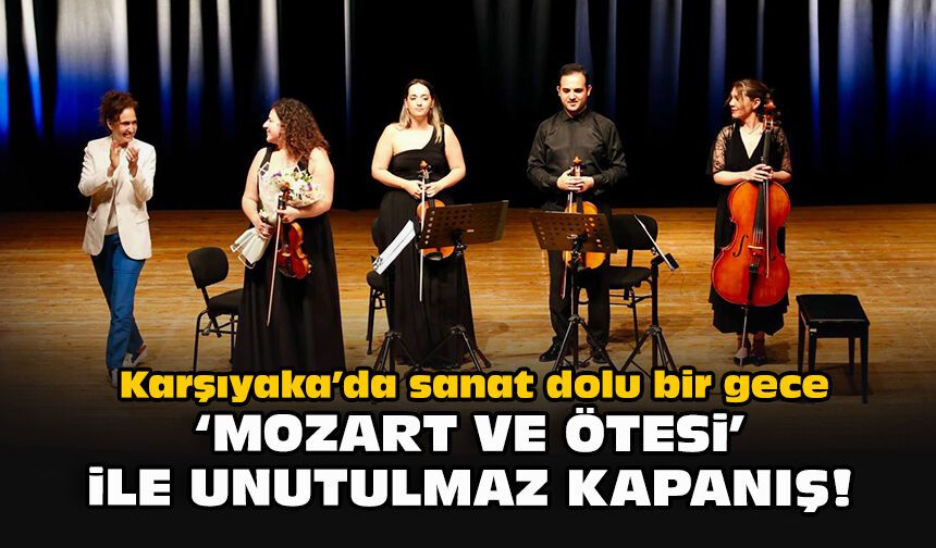 Karşıyaka’da sanat dolu bir gece: "Mozart ve Ötesi" ile unutulmaz kapanış