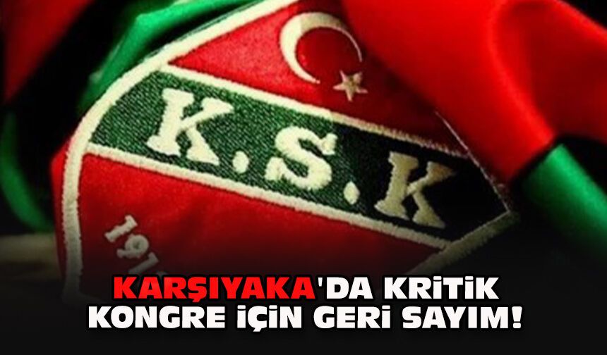 Karşıyaka'da kritik kongre için geri sayım!