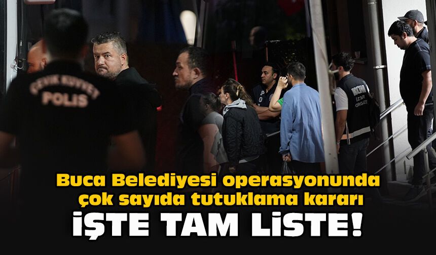Buca Belediyesi operasyonunda çok sayıda tutuklama kararı... İşte tam liste!