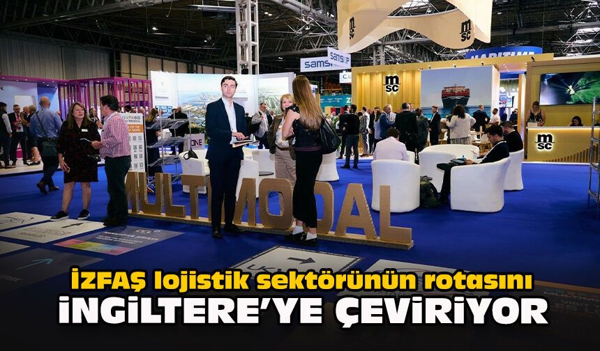 İZFAŞ, lojistik sektörünün rotasını İngiltere’ye çeviriyor