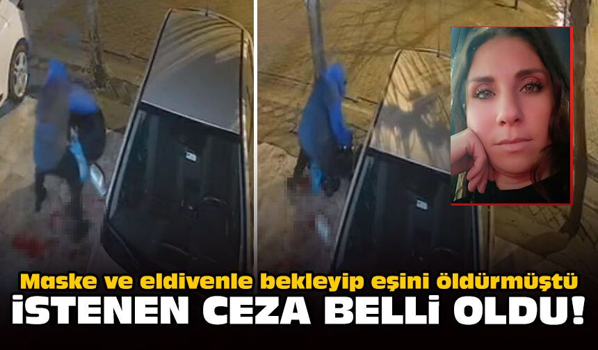 Maske ve eldivenle bekleyip eşini öldürmüştü: İstenen ceza belli oldu!