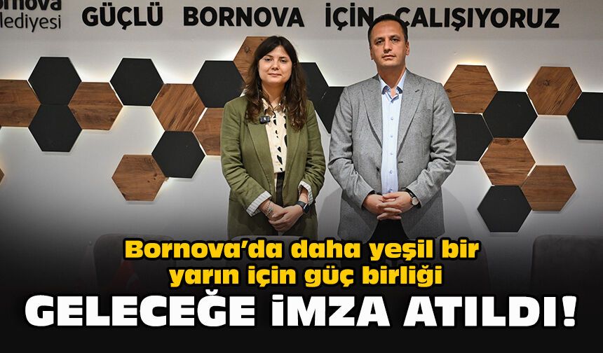 Bornova’da daha yeşil bir yarın için güç birliği... Geleceğe imza atıldı!
