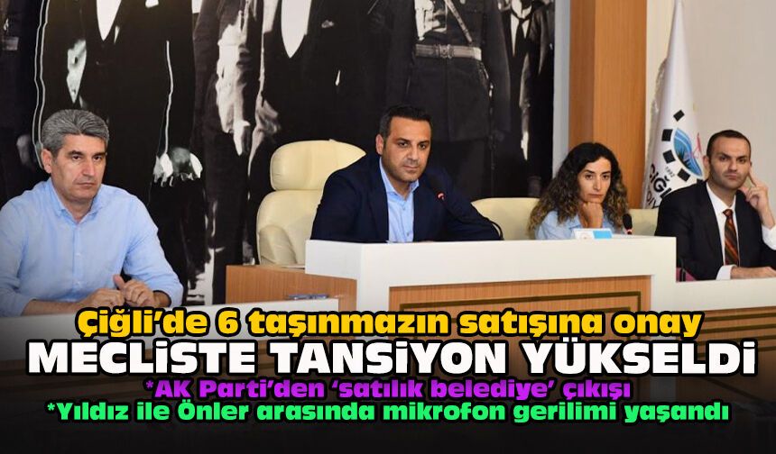 Çiğli’de 6 taşınmazın satışına onay: Mecliste tansiyon yükseldi