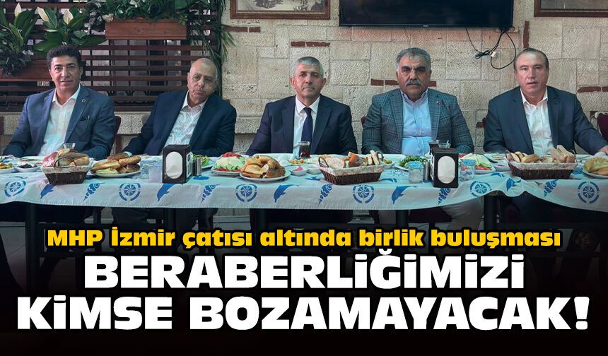 MHP İzmir çatısı altında birlik buluşması: Beraberliğimizi kimse bozamayacak!