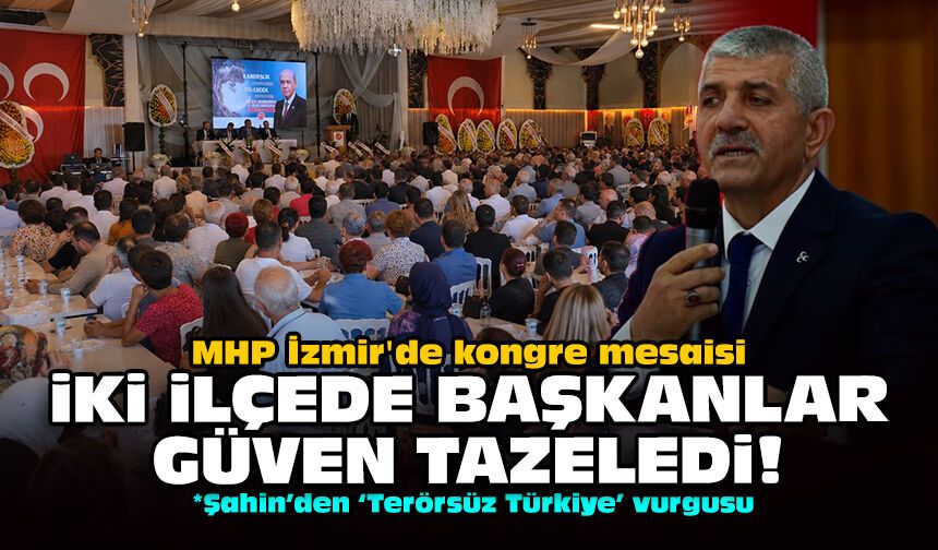 MHP İzmir'de kongre mesaisi: İki ilçede başkanlar güven tazeledi!