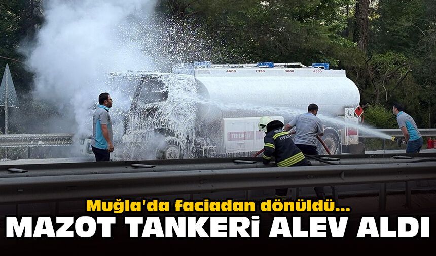 Muğla'da faciadan dönüldü: Mazot tankeri alev aldı