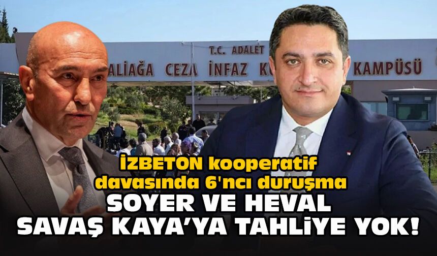 İZBETON kooperatif davasında 6'ıncı duruşma... Soyer ve Heval Savaş Kaya^ya tahliye yok!