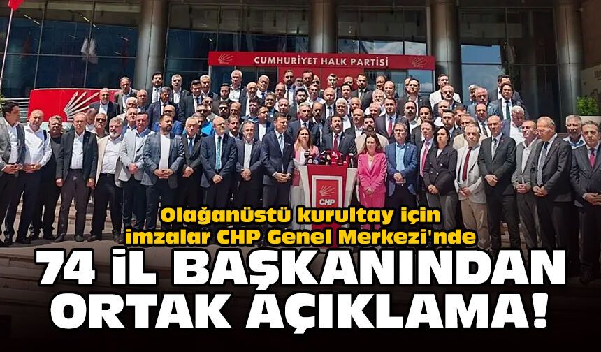 Olağanüstü kurultay için imzalar CHP Genel Merkezi'nde: 74 il başkanından ortak açıklama!