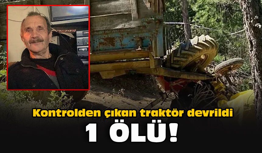 Kontrolden çıkan traktör devrildi: 1 ölü!