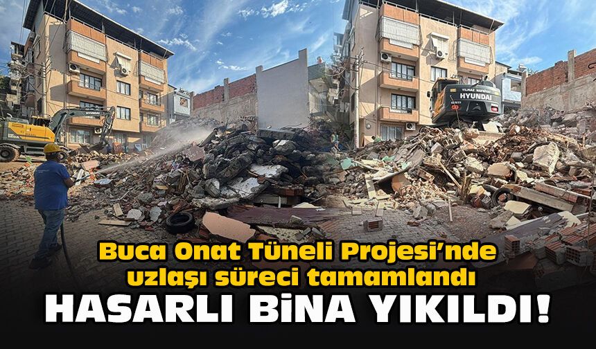 Buca Onat Tüneli Projesi’nde uzlaşı süreci tamamlandı... Hasarlı bina yıkıldı!
